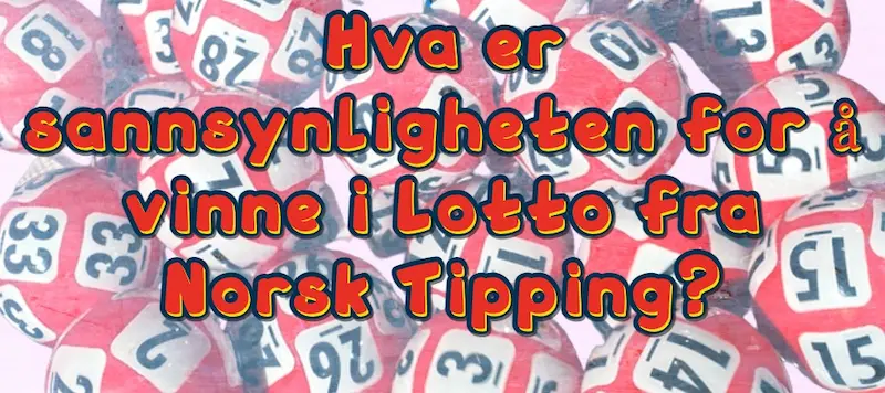 Hva sannsynligheten for å vinne i Lotto fra Norsk Tipping?